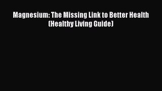 READ book  Magnesium: The Missing Link to Better Health (Healthy Living Guide)#  Full Free