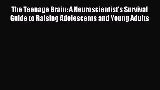 READ FREE FULL EBOOK DOWNLOAD  The Teenage Brain: A Neuroscientist's Survival Guide to Raising