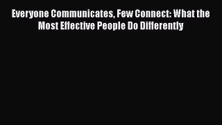 PDF Everyone Communicates Few Connect: What the Most Effective People Do Differently  EBook
