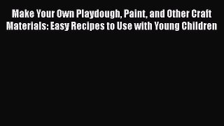 PDF Make Your Own Playdough Paint and Other Craft Materials: Easy Recipes to Use with Young