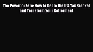PDF The Power of Zero: How to Get to the 0% Tax Bracket and Transform Your Retirement  Read