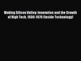 Read Making Silicon Valley: Innovation and the Growth of High Tech 1930-1970 (Inside Technology)