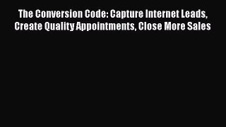 PDF The Conversion Code: Capture Internet Leads Create Quality Appointments Close More Sales