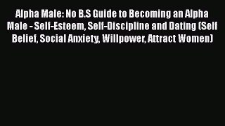 [Read] Alpha Male: No B.S Guide to Becoming an Alpha Male - Self-Esteem Self-Discipline and