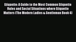 [Read] Etiquette: A Guide to the Most Common Etiquette Rules and Social Situations where Etiquette
