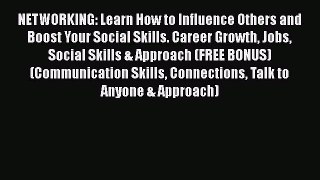 [Read] NETWORKING: Learn How to Influence Others and Boost Your Social Skills. Career Growth