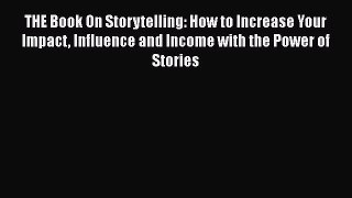 [PDF] THE Book On Storytelling: How to Increase Your Impact Influence and Income with the Power
