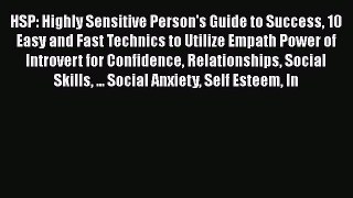 [Read] HSP: Highly Sensitive Person's Guide to Success 10 Easy and Fast Technics to Utilize