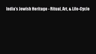 Read Books India's Jewish Heritage - Ritual Art & Life-Cycle E-Book Free