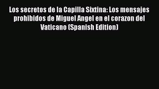Download Books Los secretos de la Capilla Sixtina: Los mensajes prohibidos de Miguel Angel