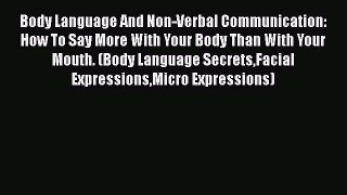 [Read] Body Language And Non-Verbal Communication: How To Say More With Your Body Than With