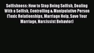 [Read] Selfishness: How to Stop Being Selfish Dealing With a Selfish Controlling & Manipulative