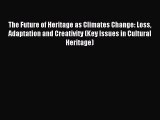 Read The Future of Heritage as Climates Change: Loss Adaptation and Creativity (Key Issues