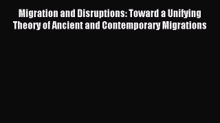 Download Migration and Disruptions: Toward a Unifying Theory of Ancient and Contemporary Migrations