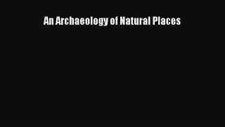Read An Archaeology of Natural Places Ebook Free