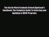 Read Book The Social Work Graduate School Applicant's Handbook: The Complete Guide To Selecting