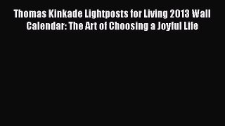 Read Books Thomas Kinkade Lightposts for Living 2013 Wall Calendar: The Art of Choosing a Joyful