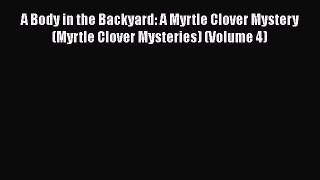 Download Books A Body in the Backyard: A Myrtle Clover Mystery (Myrtle Clover Mysteries) (Volume
