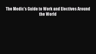 [Download] The Medic's Guide to Work and Electives Around the World [Read] Full Ebook