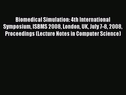 Read Biomedical Simulation: 4th International Symposium ISBMS 2008 London UK July 7-8 2008