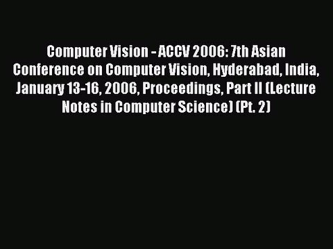 Read Computer Vision - ACCV 2006: 7th Asian Conference on Computer Vision Hyderabad India January