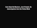 Read Books Cats Have No Masters...Just Friends: An Investigation Into the Feline Mind E-Book