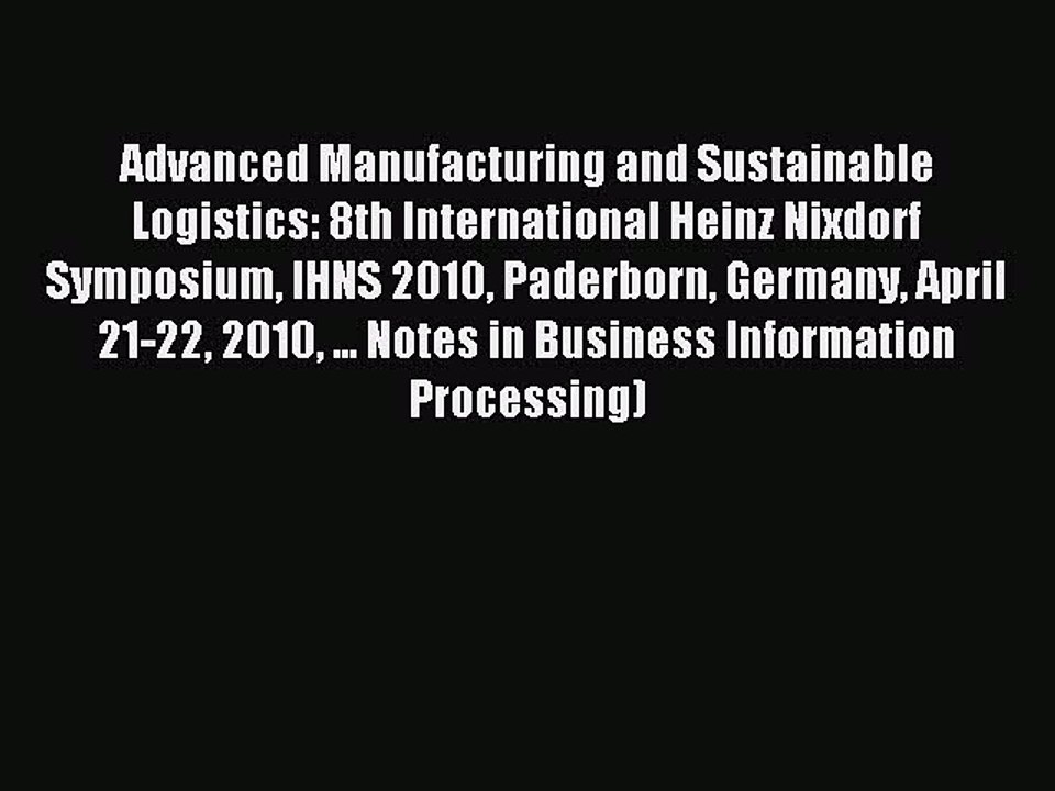 Read Advanced Manufacturing and Sustainable Logistics: 8th International Heinz Nixdorf Symposium