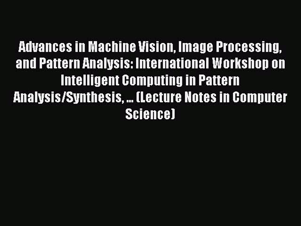 Read Advances in Machine Vision Image Processing and Pattern Analysis: International Workshop