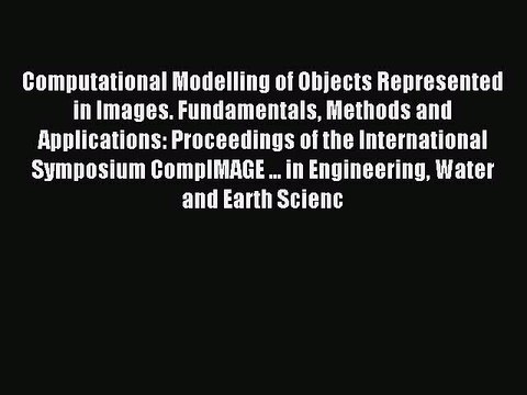 Read Computational Modelling of Objects Represented in Images. Fundamentals Methods and Applications: