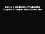 Read Workers at Risk: The Failed Promise of the Occupational Safety and Health Administration