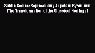 Read Books Subtle Bodies: Representing Angels in Byzantium (The Transformation of the Classical