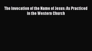 Download Books The Invocation of the Name of Jesus: As Practiced in the Western Church ebook