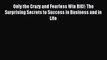 Read Only the Crazy and Fearless Win BIG!: The Surprising Secrets to Success in Business and