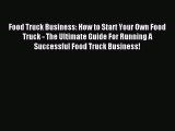 Read Food Truck Business: How to Start Your Own Food Truck - The Ultimate Guide For Running