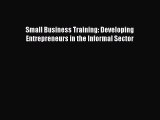 Read Small Business Training: Developing Entrepreneurs in the Informal Sector Ebook Free