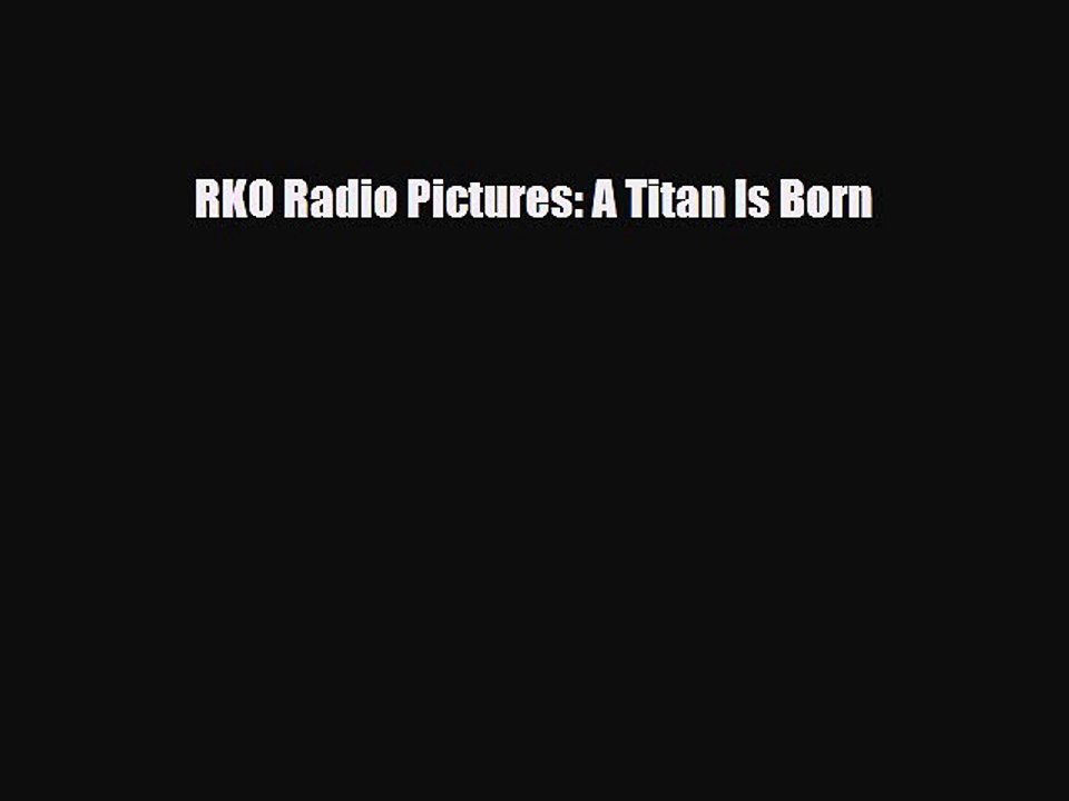[PDF] RKO Radio Pictures: A Titan Is Born [PDF] Online