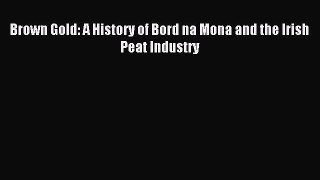 Download Brown Gold: A History of Bord na Mona and the Irish Peat Industry PDF Free