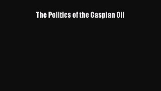 Read The Politics of the Caspian Oil ebook textbooks