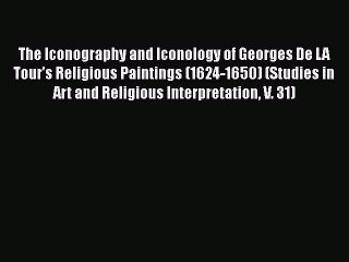 Read Books The Iconography and Iconology of Georges De LA Tour's Religious Paintings (1624-1650)