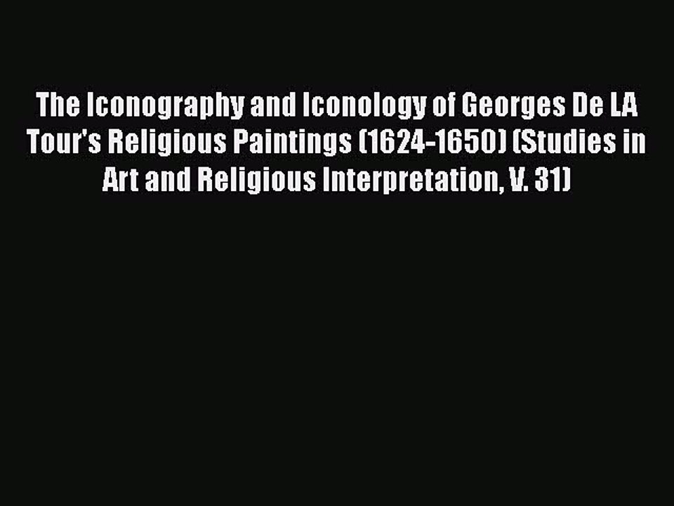 Read Books The Iconography and Iconology of Georges De LA Tour's Religious Paintings (1624-1650)