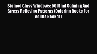 Read Books Stained Glass Windows: 50 Mind Calming And Stress Relieving Patterns (Coloring Books