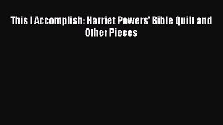 Download Books This I Accomplish: Harriet Powers' Bible Quilt and Other Pieces PDF Online