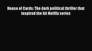 Read Books House of Cards: The dark political thriller that inspired the hit Netflix series