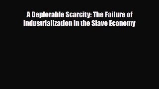 [PDF] A Deplorable Scarcity: The Failure of Industrialization in the Slave Economy [Read] Online