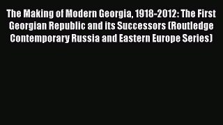 [Download] The Making of Modern Georgia 1918-2012: The First Georgian Republic and its Successors