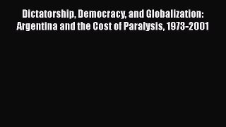 [Download] Dictatorship Democracy and Globalization: Argentina and the Cost of Paralysis 1973-2001