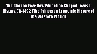 Read The Chosen Few: How Education Shaped Jewish History 70-1492 (The Princeton Economic History