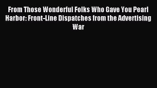 Download From Those Wonderful Folks Who Gave You Pearl Harbor: Front-Line Dispatches from the
