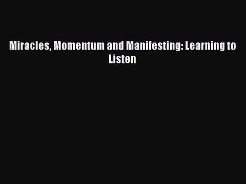 PDF Miracles Momentum and Manifesting: Learning to Listen Free Books