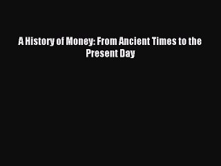 Read A History of Money: From Ancient Times to the Present Day Ebook Free